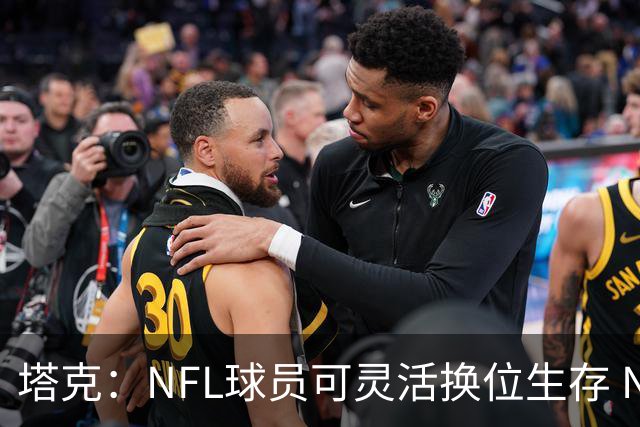 塔克：NFL球员可灵活换位生存 NBA球员需极致发挥特点